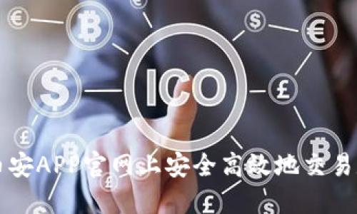 如何在币安APP官网上安全高效地交易数字货币