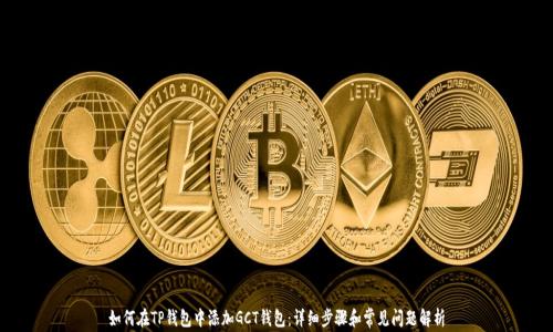 
如何在TP钱包中添加GCT钱包：详细步骤和常见问题解析