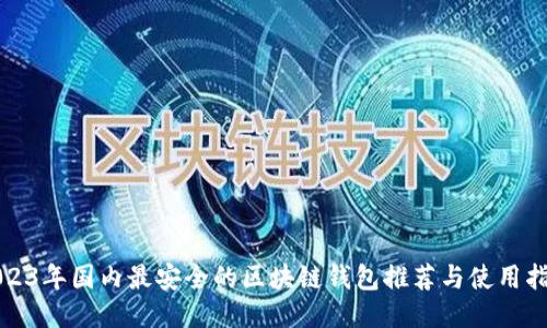 2023年国内最安全的区块链钱包推荐与使用指南