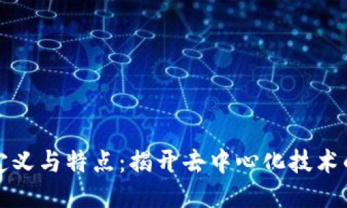 区块链的定义与特点：揭开去中心化技术的神秘面纱