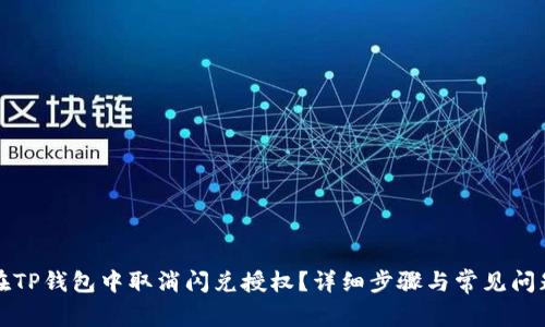 如何在TP钱包中取消闪兑授权？详细步骤与常见问题解答