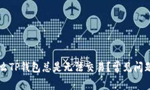 为什么TP钱包总是无法交易？常见问题解析