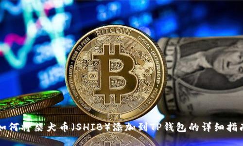 如何将柴犬币（SHIB）添加到TP钱包的详细指南