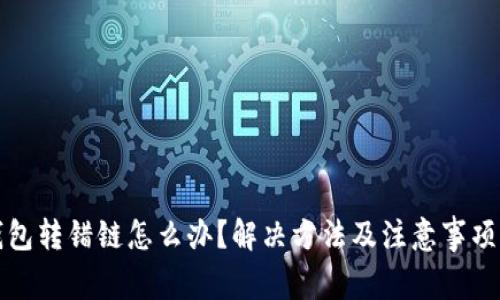 TP钱包转错链怎么办？解决方法及注意事项详解
