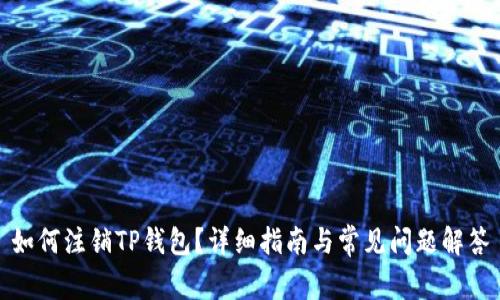 如何注销TP钱包？详细指南与常见问题解答