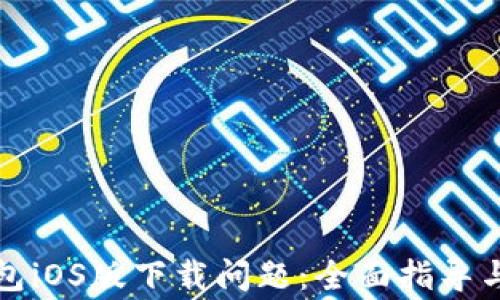 
如何解决TP钱包iOS版下载问题：全面指导与常见问题解答