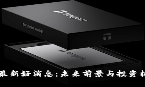 五行币最新好消息：未来前景与投资机会分析
