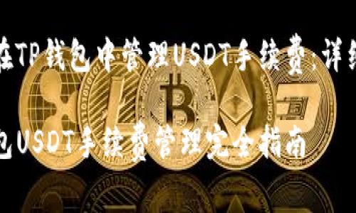 如何在TP钱包中管理USDT手续费：详细指南

TP钱包USDT手续费管理完全指南