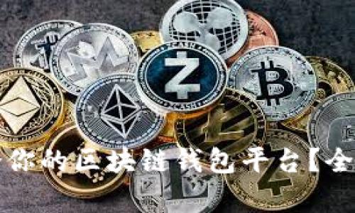 如何选择适合你的区块链钱包平台？全面解析与推荐