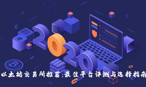 以太坊交易所推荐：最佳平台评测与选择指南