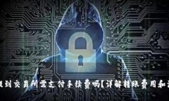 TP钱包提到交易所需支付手续费吗？详解转账费用