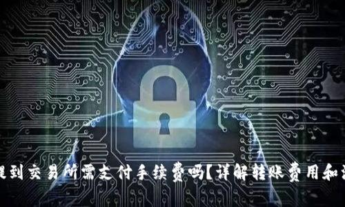 TP钱包提到交易所需支付手续费吗？详解转账费用和注意事项
