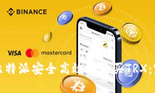 如何在比特派安全高效地购买TRX：完整指南