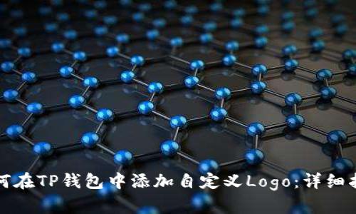 如何在TP钱包中添加自定义Logo：详细指南