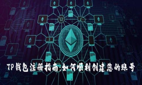 TP钱包注册指南：如何顺利创建您的账号