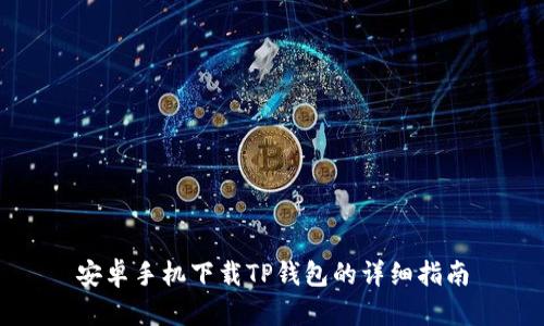 安卓手机下载TP钱包的详细指南