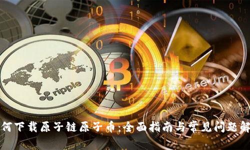 如何下载原子链原子币：全面指南与常见问题解答
