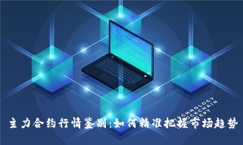 主力合约行情鉴别：如何精准把握市场趋势