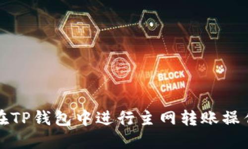如何在TP钱包中进行主网转账操作详解