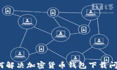 如何解决加密货币钱包下载问题？