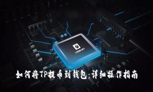 如何将TP提币到钱包：详细操作指南