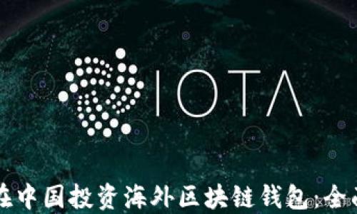 
如何在中国投资海外区块链钱包：全面指南
