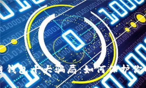 揭示区块链钱包十大骗局：如何保护你的数字资产