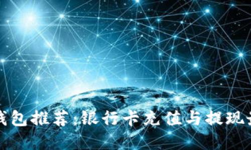 区块链钱包推荐：银行卡充值与提现最佳选择