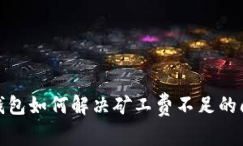 tp钱包如何解决矿工费不足的问题