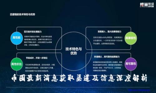 币圈最新消息获取渠道及信息深度解析