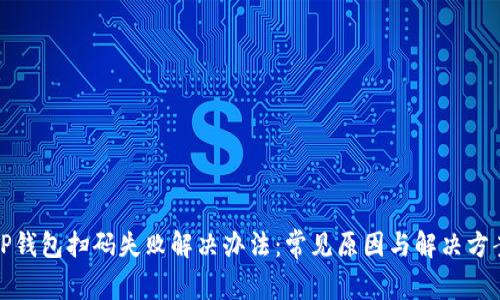 TP钱包扫码失败解决办法：常见原因与解决方案