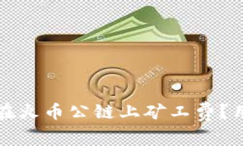 TP钱包如何在火币公链上矿工费？用户实用指南