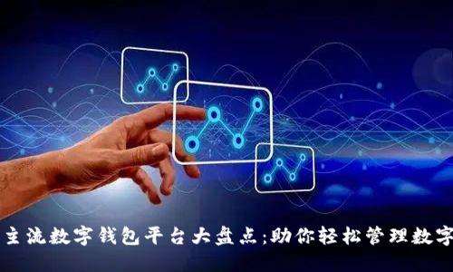 国外主流数字钱包平台大盘点：助你轻松管理数字资产