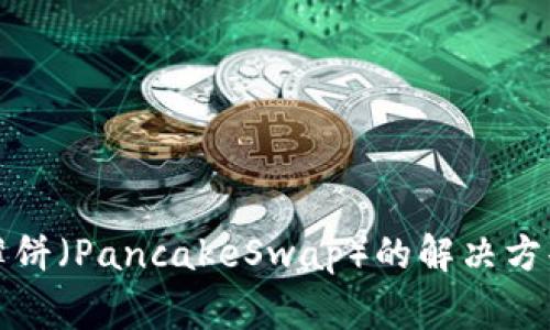 TP钱包无法连接薄饼（PancakeSwap）的解决方案与常见问题解析