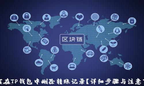 
如何在TP钱包中删除转账记录？详细步骤与注意事项